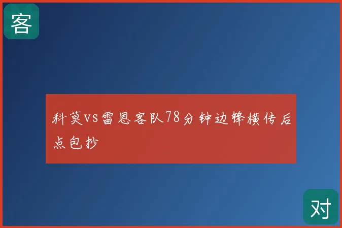 科莫vs雷恩客队78分钟边锋横传后点包抄